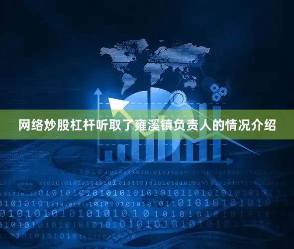 网络炒股杠杆听取了雍溪镇负责人的情况介绍