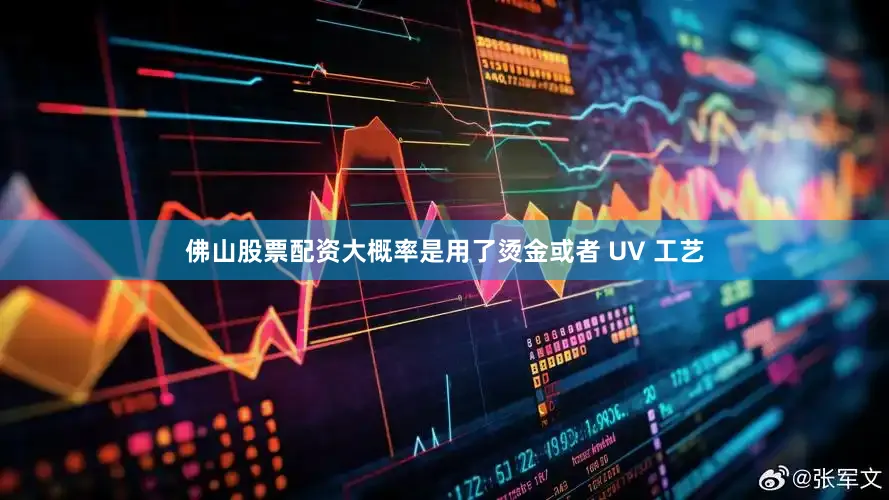 佛山股票配资大概率是用了烫金或者 UV 工艺
